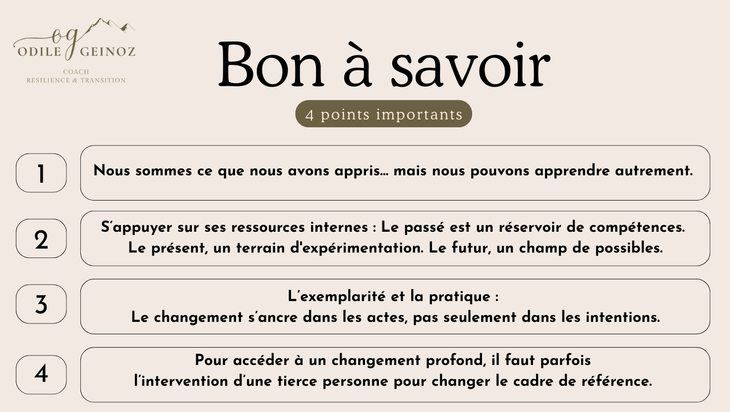 Bon à savoir : nous sommes ce que nous avons appris... mais nous pouvons apprendre autrement. S'appuyer su ses ressources internes: passé, présent,futur. L'exemplarité de la pratique : le changement s'ancre dans les actes. Pour accéder au changement profond, il faut parfois l'intervention d'une tierce personne